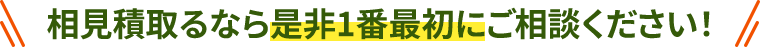 相見積取るなら是非1番最初にご相談ください！